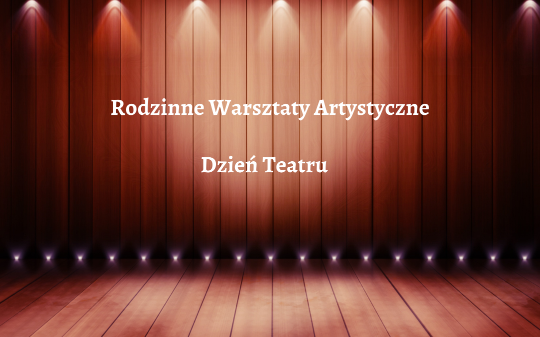 Obrazek wyróżniający do filmu z okazji Dnia Teatru. Na obrazku znajduje się oświetlona scena teatralna oraz napis "Rodzinne Warsztaty Artystyczne. Dzień Teatru"