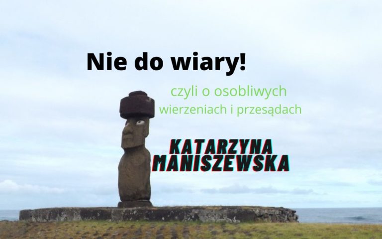 grafika wyróżniająca - przedstawiająca posąg Moai oraz tekst "Nie do wiary! czyli o osobliwych wierzeniach i przesądach" Katarzyna Maniszewska