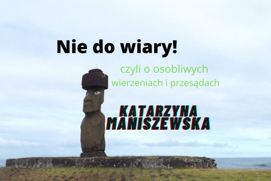 grafika wyróżniająca - przedstawiająca posąg Moai oraz tekst "Nie do wiary! czyli o osobliwych wierzeniach i przesądach" Katarzyna Maniszewska