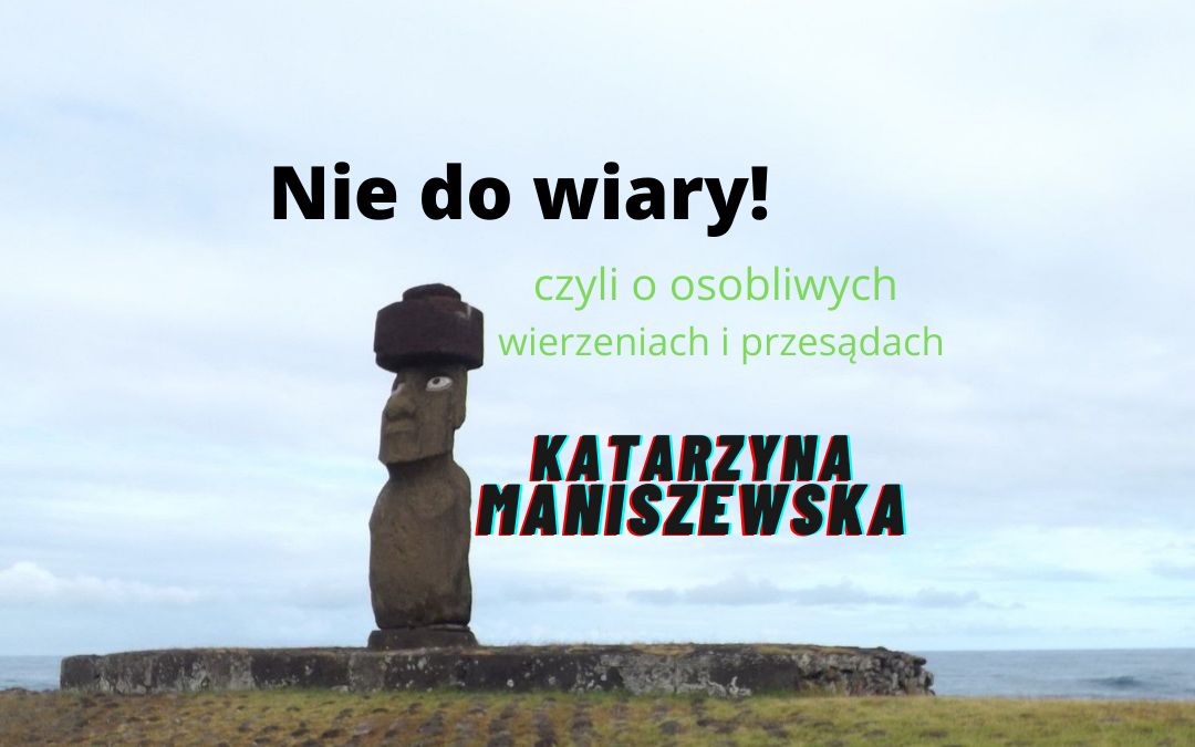 grafika wyróżniająca - przedstawiająca posąg Moai oraz tekst "Nie do wiary! czyli o osobliwych wierzeniach i przesądach" Katarzyna Maniszewska