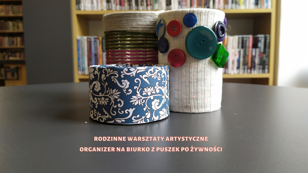 Organizer na przybory piśmienne zrobiony z trzech ozdobionych w różny sposób puszek po żywności. Pod spodem napis Rodzinne Warsztaty Artystyczne Organizer na biurko z puszek po żywności