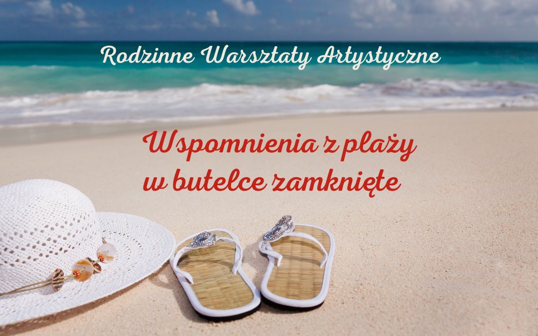 Grafika wróżniająca. Zdjęcie fragmentu plaży z napisem Rodzinne Warsztaty Artystyczne - Wspomnienia z plaży zamknięte w butelce