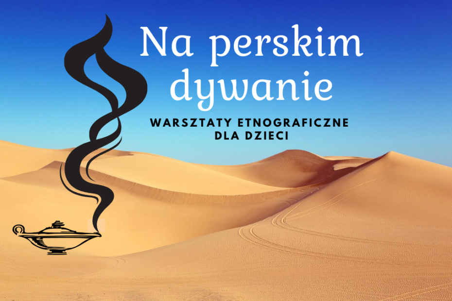 Grafika wyróżniająca. Zdjęcie pustyni na której umieszczono grafikę przedstawiającą lampę Alladyna oraz napis "Na perskim dywanie - warsztaty etnograficzne dla dzieci".
