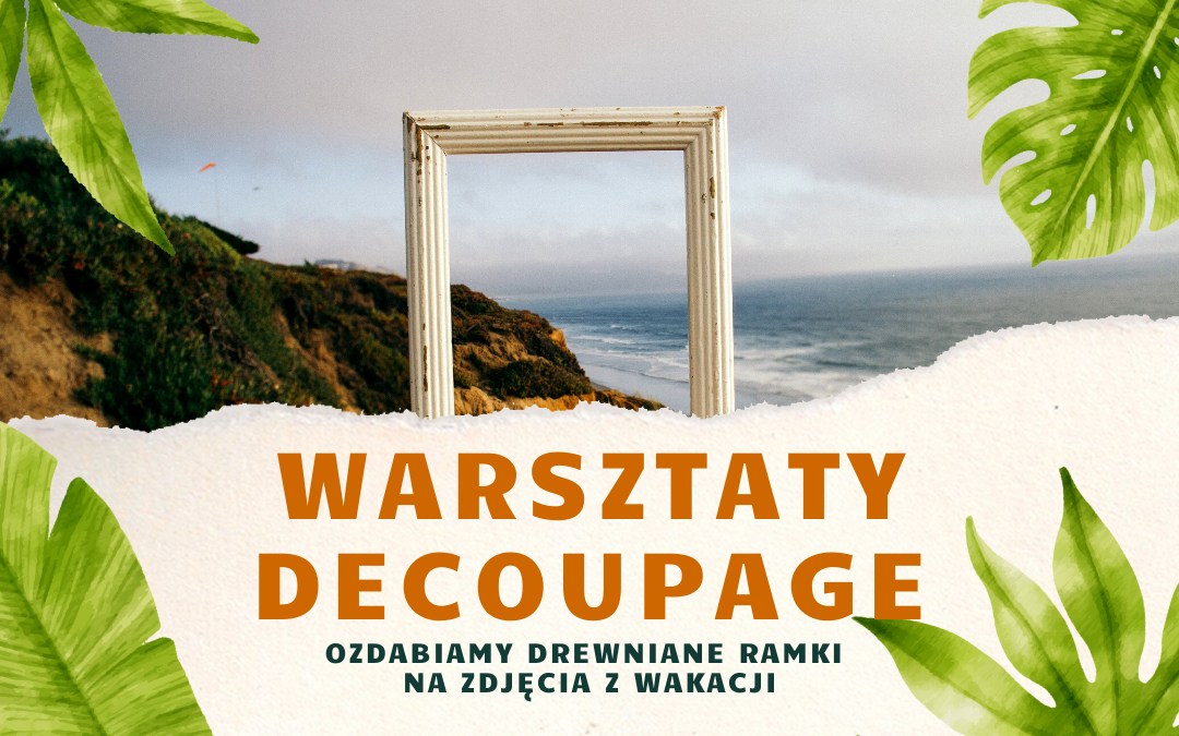 grafika wyróżniająca do warsztatów decoupage z ozdabiania drewnianych ramek, zdjęcie pustej ramki drewnianej na tle wybrzeża, wokół liście tropikalne i napisy: warsztaty decoupage ozdabiamy drewniane ramki na zdjęcia z wakacji