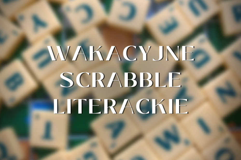 grafika wyróżniająca przedstawiające rozmazane kafelki z literami do gry Scrabble a na nich napis: wakacyjne scrabble literackie