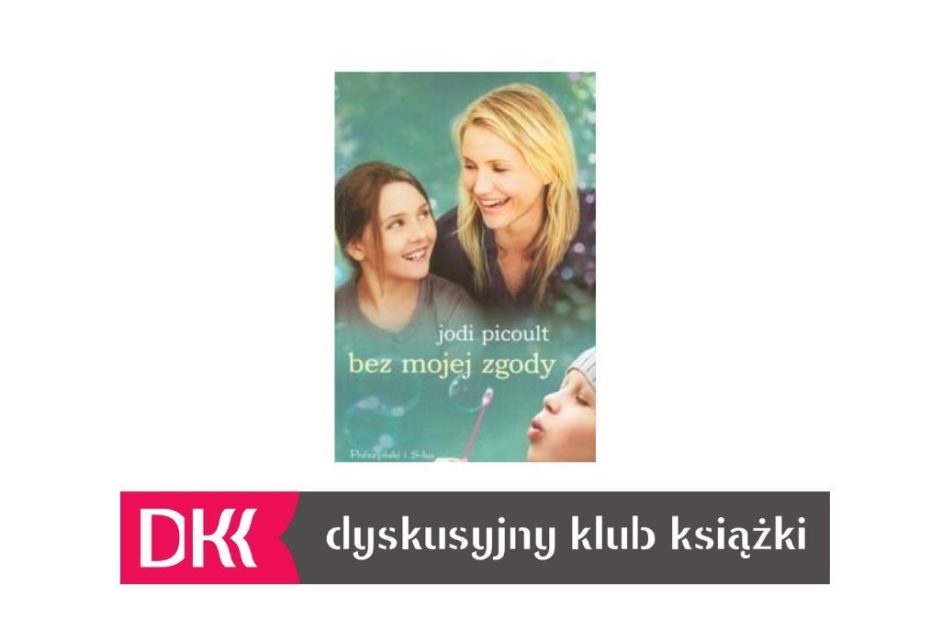 Grafika wyróżniająca: zdjęcie okładki książki Jodi Picoult "Bez mojej zgody" oraz Logo Dyskusyjnego Klubu Książki.
