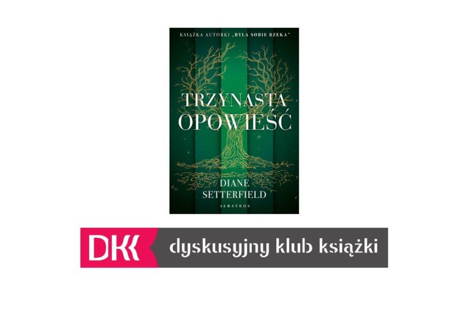 Grafika wyróżniająca: zdjęcie okładki książki "Trzynasta opowieść autorstwa Diane Setterfield oraz Logo Dyskusyjnego Klubu Książki.