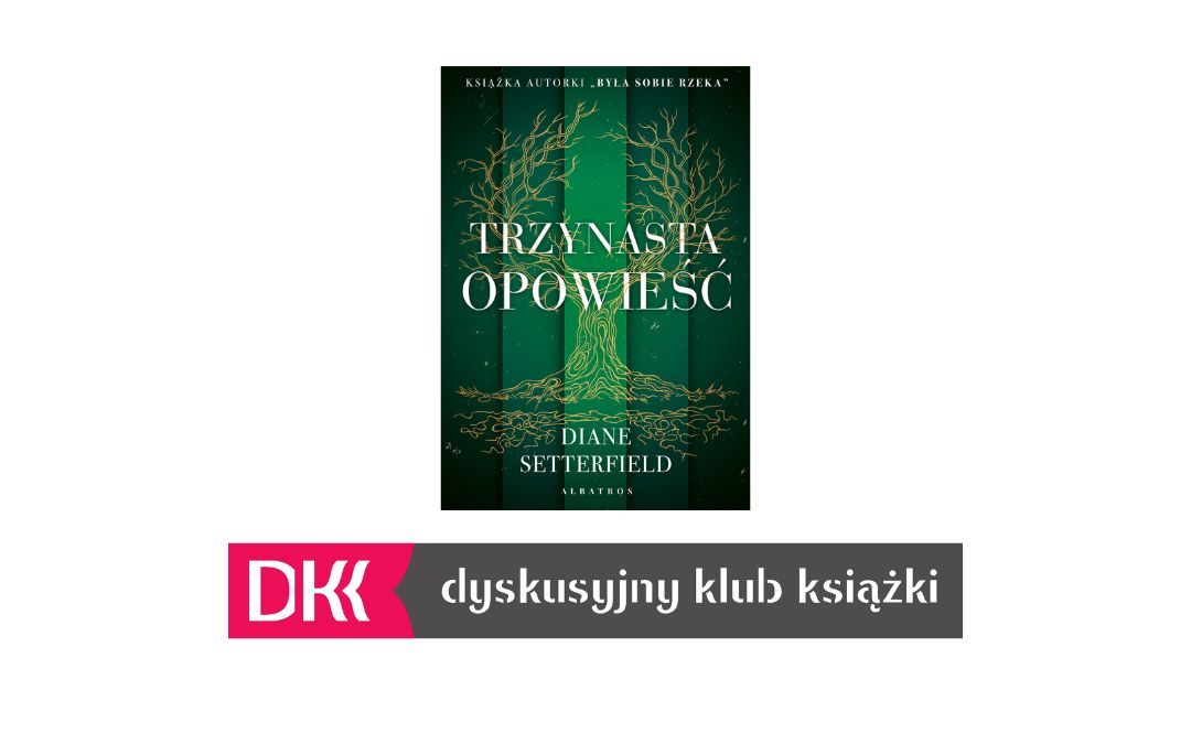 Grafika wyróżniająca: zdjęcie okładki książki "Trzynasta opowieść autorstwa Diane Setterfield oraz Logo Dyskusyjnego Klubu Książki.