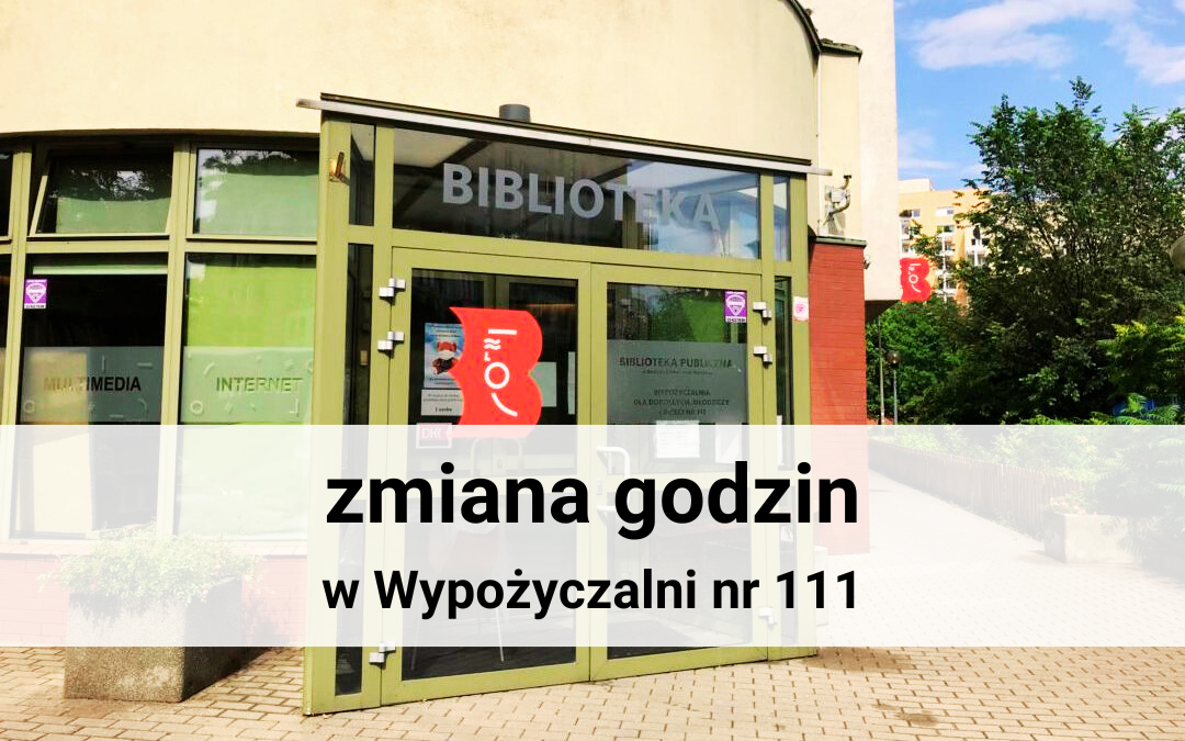 zdjecie przedstawia budynek wypożyczalni nr 111 przy ul. mickiewicza 65 z tekstem na białym tle: zmiana godzin w wypożyczalni nr 111