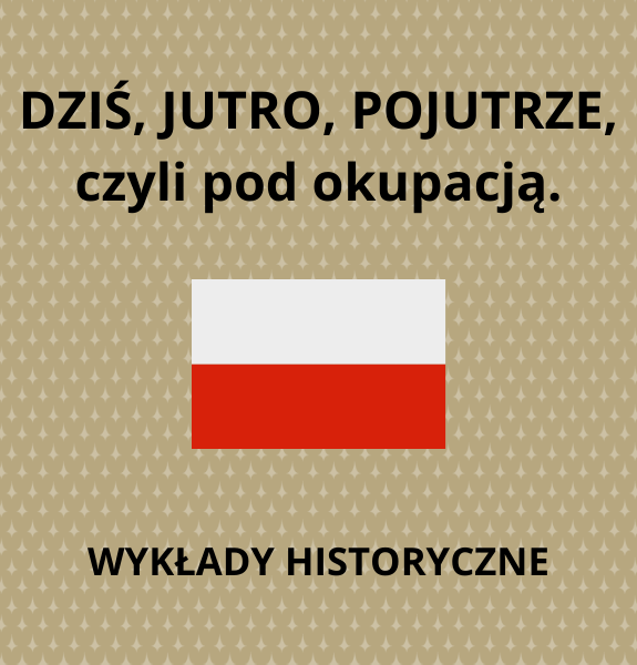 Na zdjęciu flaga polski na brązowym tle z wzorkiem oraz napisy „Dziś, jutro, pojutrze, czyli pod okupacją. Wykłady Historyczne"