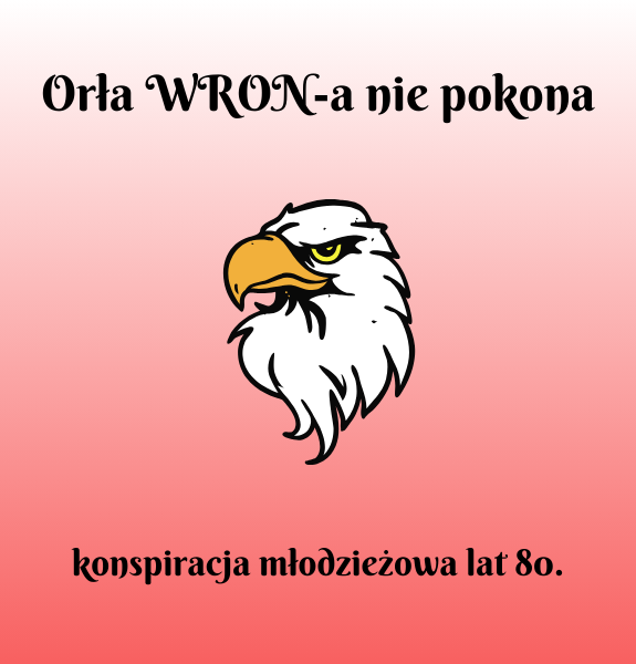 Na obrazku rysunek głowy orła na biało czerwonym tle oraz napisy "Orła WRON-a nie pokona konspiracja młodzieżowa lat 80.