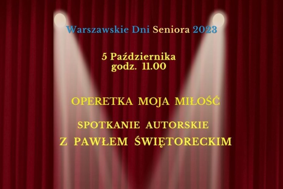 Na zdjęciu część plakatu promującego wydarzenie. Tło stanowi czerwona kotara oraz dwa reflektory sceniczne rzucające światło na napisy: Warszawskie Dni Seniora 2023, 5 Października godz. 11:00, Operetka Moja Miłość, Spotkanie autorskie z Pawłem Świętoreckim.