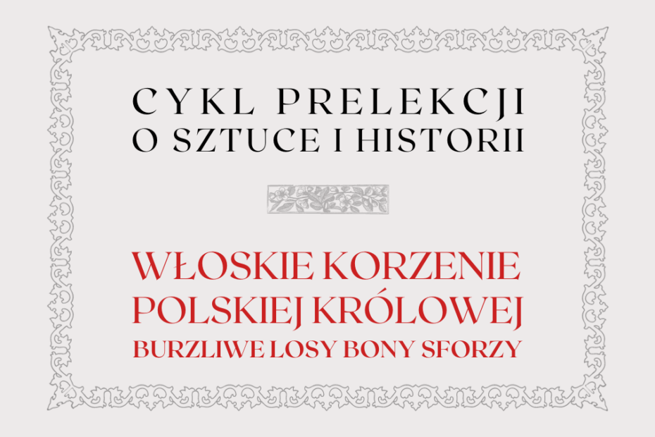 obrazek wyróżniający do wydarzenia cykl prelekcji o sztuce i historii: włoskie korzenie polskiej królowej, burzliwe losy bony sforzy