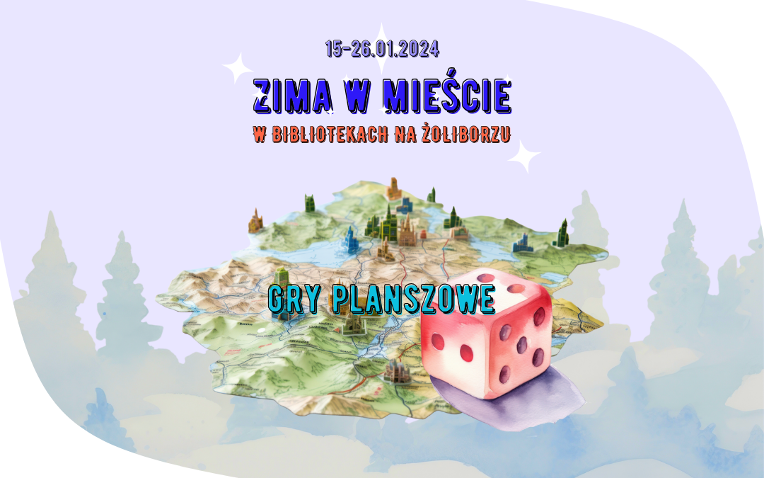 obrazek wyróżniający z ozdobnymi napisami i elementami zimowymi oraz ilustracja gry planszowej z mapą i kostką do gry, tekst: 15-26.01.2024, zima w mieście w bibliotekach na żoliborzu, gry planszowe