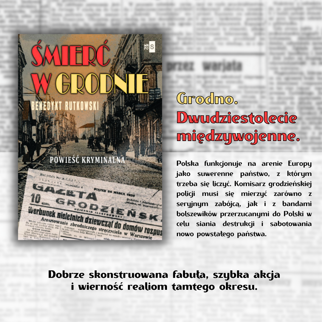 grafika z okładką książki śmierć w grodnie na tle szarej rozmazanej gazety grodzieńskiej z 1935 roku oraz z tekstem: Grodno. Dwudziestolecie międzywojenne. Polska funkcjonuje na arenie Europy jako suwerenne państwo, z którym trzeba się liczyć. Komisarz grodzieńskiej policji musi się mierzyć zarówno z seryjnym zabójcą, jak i z bandami bolszewików przerzucanymi do Polski w celu siania destrukcji i sabotowania nowo powstałego państwa. Dobrze skonstruowana fabuła, szybka akcja
i wierność realiom tamtego okresu. 