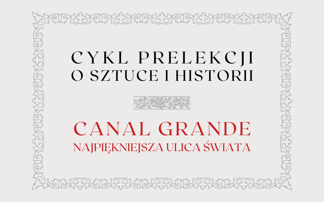 obrazek wyróżniający do prelekcji o kanale weneckim z napisami: cykl prelekcji o sztuce i historii, canal grande najpiękniejsza ulica świata oraz ozdobna ramka i ozdobnik graficzny