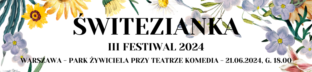 baner z napisem w ramce z kolorowych kwiatów: świtezianka III Festiwal 2024 warszawa - park żywiciela przy teatrze komedia - 21.06.2024, g. 18.00