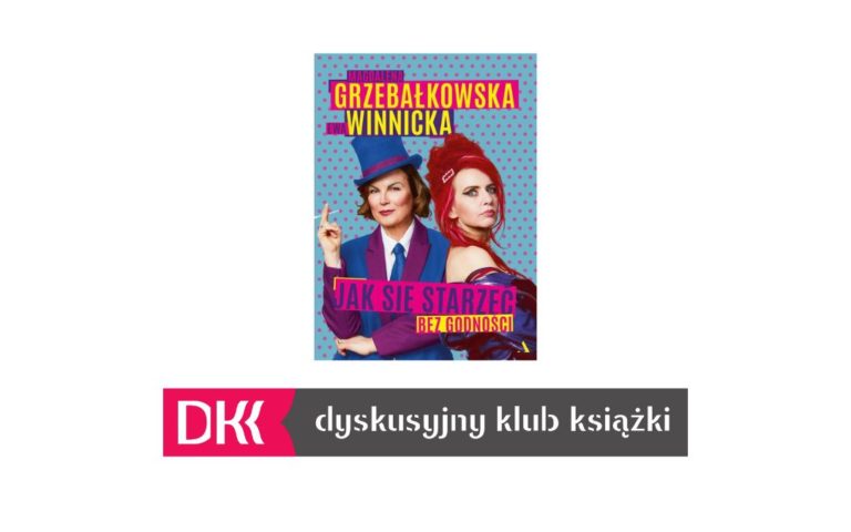 „Jak się starzeć bez godności” Magdalena Grzebałkowska, Ewa Winnicka – spotkanie Dyskusyjnego Klubu Książki