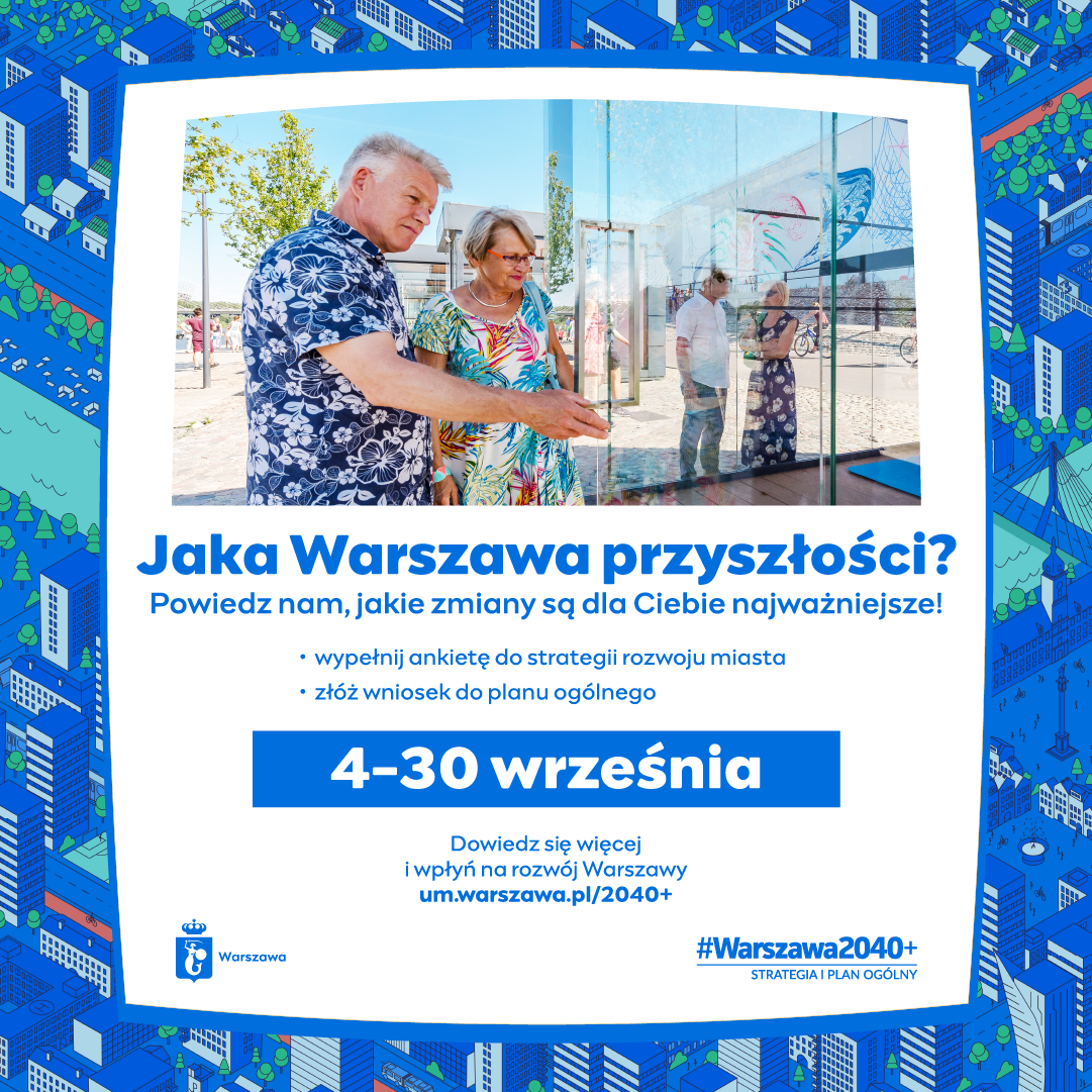 grafika promująca konsultacje w sprawie strategi rozwoju warszawy na lata 2040+. zdjęcie starszych osób otwierających drzwi na białym tle w ramce z ilustracją budynków miejskich. widoczne napisy: jaka warszawa przyszłości? powiedz nam, jakie zmiany są dla ciebie najważniejsze! wypełnij ankietę do strategii rozwoju miasta, złóż wniosek do planu ogólnego, 4-30 września, dowiedz się więcej i wpłyń na rozwój warszawy um.warszawa.pl/2040+ oraz logotypy: miasta stołecznego warszawy z napisem warszawa i herbem warszawy oraz logotyp strategi z napisem: #warszawa2040+ strategia i plan ogólny