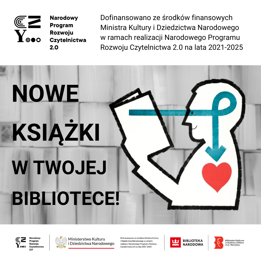 grafika promująca narodowy program rozwoju czytelnictwa 2.0 z ilustracją osoby czytającego książkę ze strzałką skierowaną z książki przez głowę do serca oraz napisami: dofinansowano ze środków finansowych ministra kultury i dziedzictwa narodowego w ramach realizacji narodowego programu rozwoju czytelnictwa 2.0 na lata 2021-2025, nowe książki w twojej bibliotece, logotyp programu: narodowy program rozwoju czytelnictwa 2.0, ministerstwo kultury i dziedzictwa narodowego, biblioteka narodowa, biblioteka publiczna w dzielnicy żoliborz m.st. warszawy