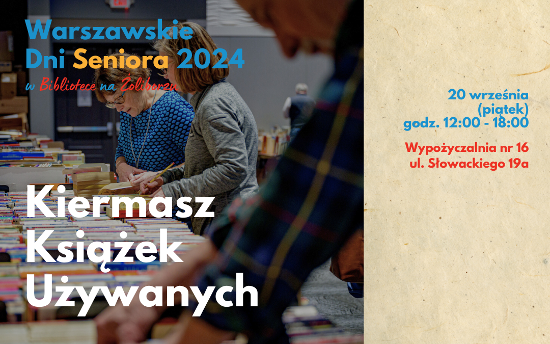 grafika wyróżniająca. napisy: warszawskie dni seniora 2024 w bibliotece na żoliborzu, kiermasz książek używanych, 20 września (piątek), godz. 12:00 - 18:00, wypożyczalnia nr 16, ul. słowackiego 19a. zdjęcie osób wybierających książki ze stołów.