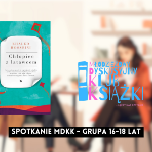 grafika wyróżniająca z tekstem: "spotkanie mdkk grupa 16-18 lat" na tle rozmazanego zdjęcia osób czytających książki, okładki książki "chłopiec z latawcem" khaleda hosseini i logotypu mdkk - młodzieżowy dyskusyjny klub książki łączy nas czytanie