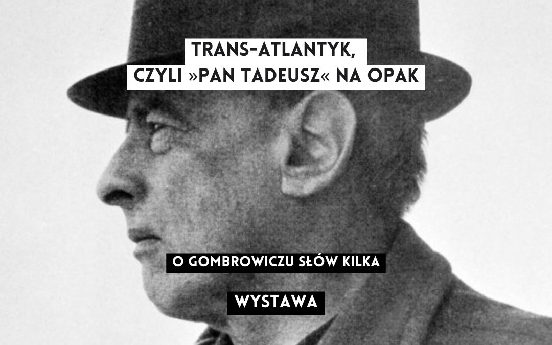 grafika wyróżniająca z tekstem: "trans-atlantyk, czyli >Pan Tadeusz< na opak o gombrowiczu słów kilka wystawa" na tle czarno-białego zdjęcia witolda gombrowicza w kapeluszu z profilu