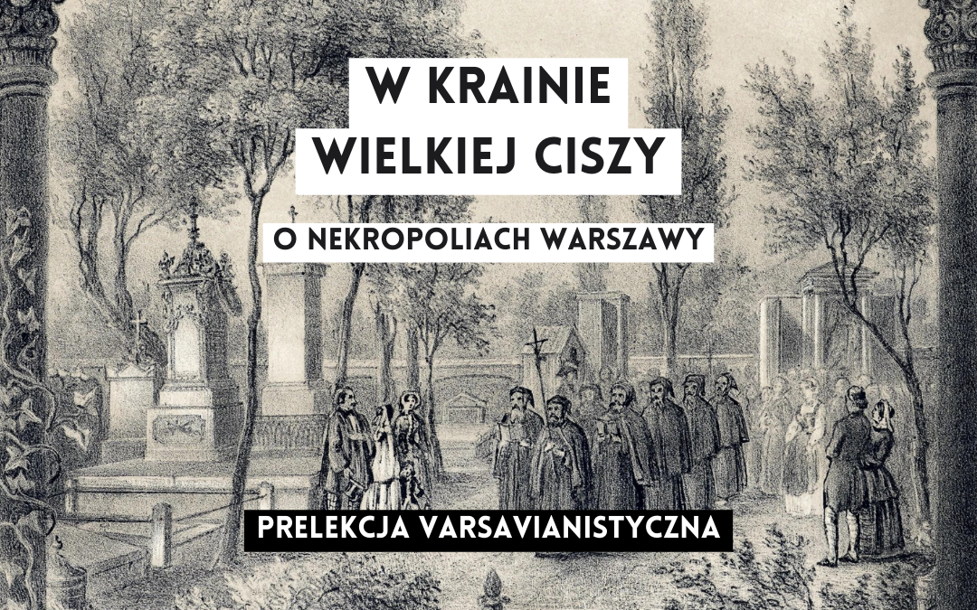 Rycina przedstawia grupę ludzi idących przez stary cmentarz. Napis: W krainie wielkiej ciszy. O nekropoliach Warszawy. Prelekcja varsavianistyczna.