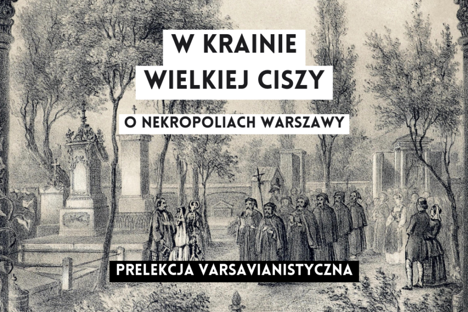 grafika wyróżniająca z tekstem: "w krainie wielkiej ciszy o nekropoliach warszawy prelekcja varsavianistyczna" na tle grafiki dziewiętnastowiecznej przedstawiającej pochód żałobny na cmentarzu powązkowskim