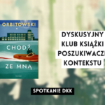 grafika wyróżniająca z tekstem: "dyskusyjny klub książki poszukiwacze kontekstu spotkanie dkk" na tle ilustracji osób rozmawiających ze sobą oraz okładki książki chodź ze mną orbitowski