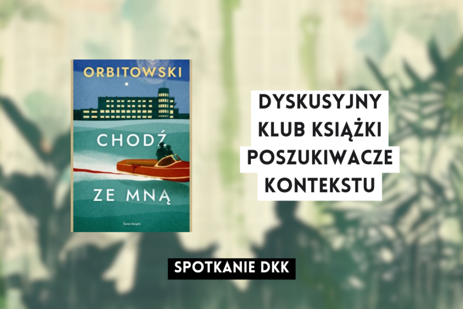 grafika wyróżniająca z tekstem: "dyskusyjny klub książki poszukiwacze kontekstu spotkanie dkk" na tle ilustracji osób rozmawiających ze sobą oraz okładki książki chodź ze mną orbitowski