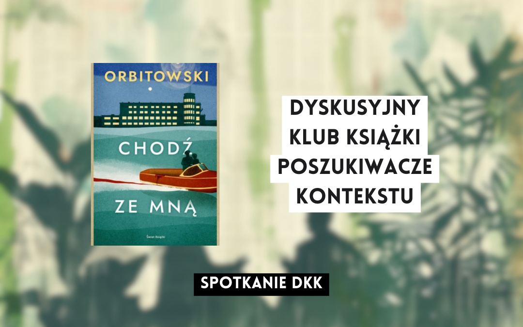 grafika wyróżniająca z tekstem: "dyskusyjny klub książki poszukiwacze kontekstu spotkanie dkk" na tle ilustracji osób rozmawiających ze sobą oraz okładki książki chodź ze mną orbitowski