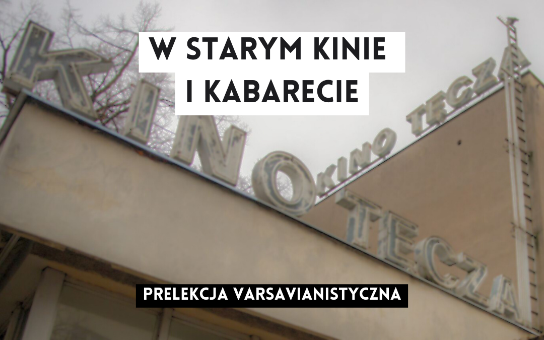 grafika wyróżniająca z tekstem: "w starym kinie i kabarecie prelekcja varsavianistyczna" na tle zdjęcia budynku kino tęcza z napisami kino tęcza