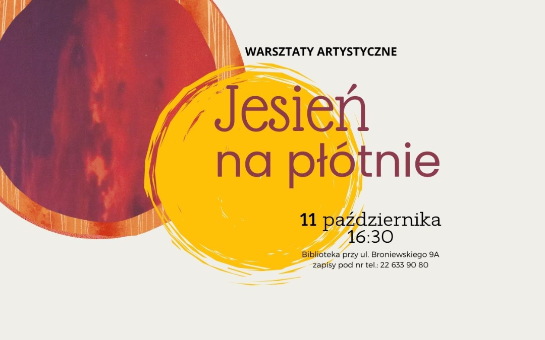 grafika wyróżniająca z tekstem: "warsztaty artystyczne jesień na płótnie 11 października 16:30 Biblioteka przy ul. Broniewskiego 9A zapisy pod nr tel.L 22 633 90 80" na tle plam od farb w kolorach jesieni - żółty, pomarańczowy, czerwony