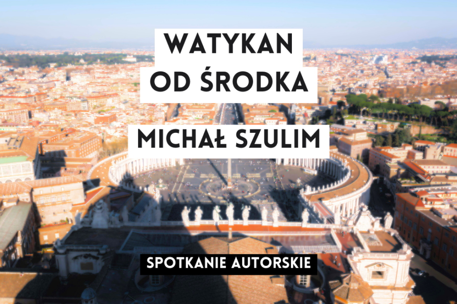 grafika wyróżniająca z tekstem: "watykan od środka michał szulim spotkanie autorskie" na tle zdjęcia widoku z góry na plac św piotra w watykanie