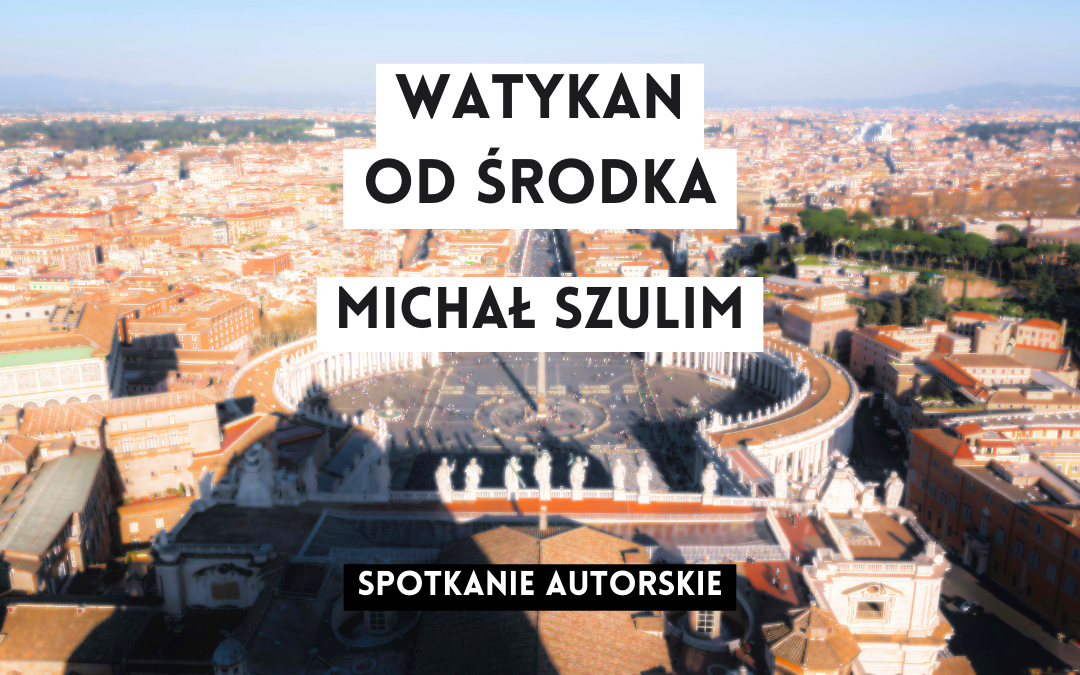 grafika wyróżniająca z tekstem: "watykan od środka michał szulim spotkanie autorskie" na tle zdjęcia widoku z góry na plac św piotra w watykanie