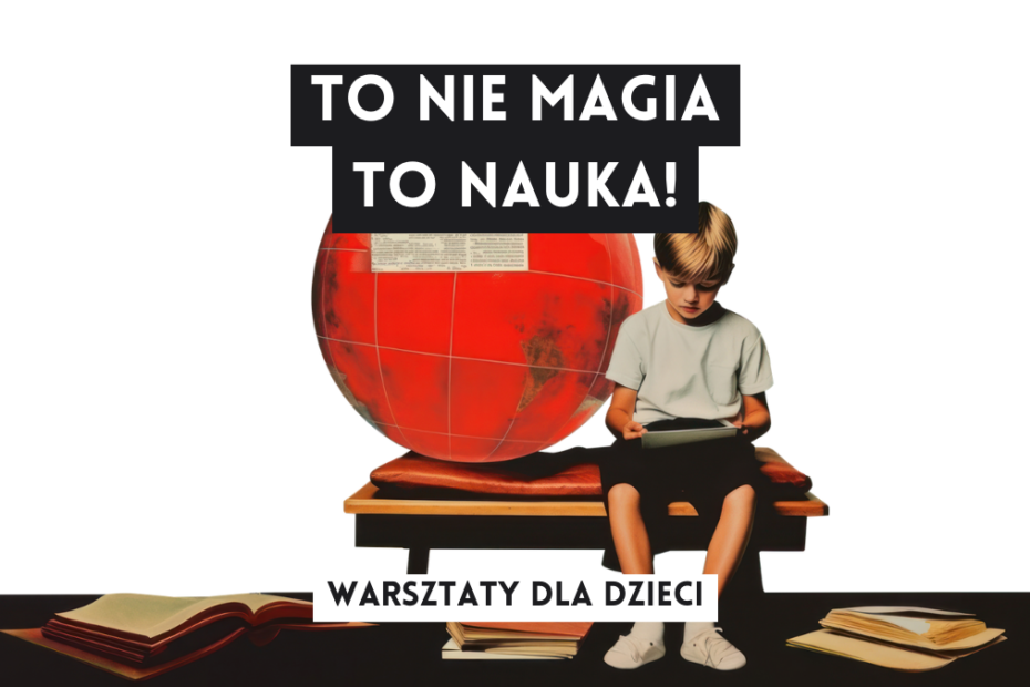 grafika wyróżniająca z tekstem: "to nie magia to nauka! warsztaty dla dziec" na tle ilustracji chłopca czytającego książkę na ławce obok wielkiego czerwonego globusu