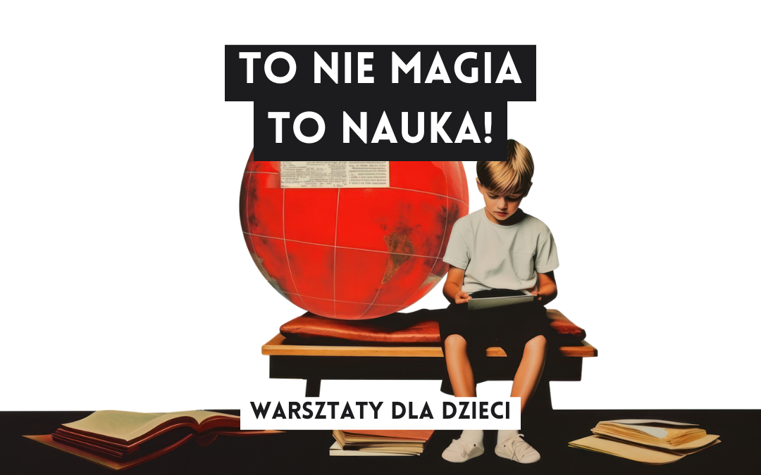 grafika wyróżniająca z tekstem: "to nie magia to nauka! warsztaty dla dziec" na tle ilustracji chłopca czytającego książkę na ławce obok wielkiego czerwonego globusu