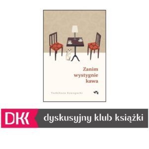 Obrazek wyróżniający. Zdjęcie okładki książki Toshikazu Kawaguchi pt. "Zanim wystygnie kawa" oraz poniżej logo Dyskusyjnego Klubu Książki.