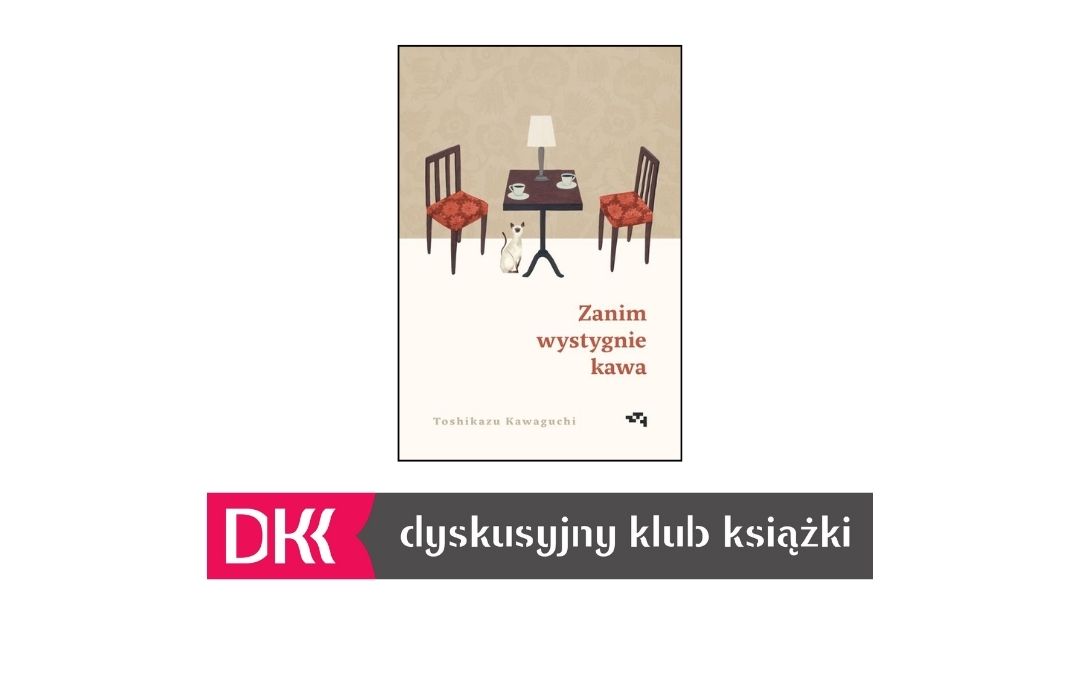 Obrazek wyróżniający. Zdjęcie okładki książki Toshikazu Kawaguchi pt. "Zanim wystygnie kawa" oraz poniżej logo Dyskusyjnego Klubu Książki.