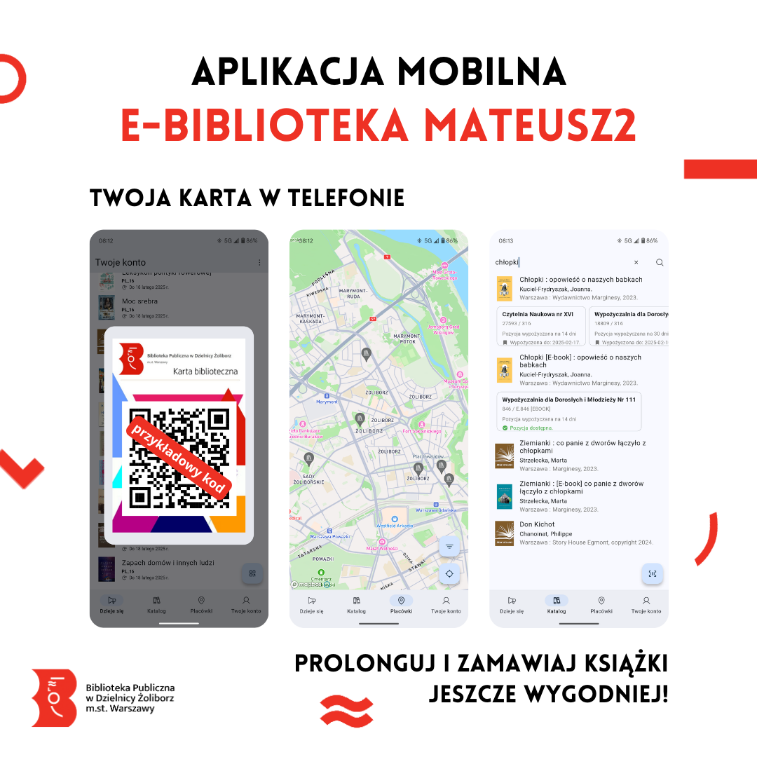 prosta grafika na białym tle z napisem aplikacja mobilna e-biblioteka mateusz2 twoja karta w telefonie prolonguj i zamawiaj książki jeszcze wygodniej karta biblioteczna przykładowy kod, chłopki opowieść o naszych babkach czytelnia naukowa nr xvi wypożyczalnia dla dorosłych chłopki e-book wypożyczalnia dla dorosłych i młodzieży nr 11 ziemianki don kichot i ozdobnymi elementami z loga bibliotek publicznych w warszawie oraz trzema zrzutami ekranu z aplikacji z kodem qr, mapą bibliotek oraz stroną z katalogu oraz logiem biblioteki publicznej w dzielnicy żoliborz m.st. Warszawy