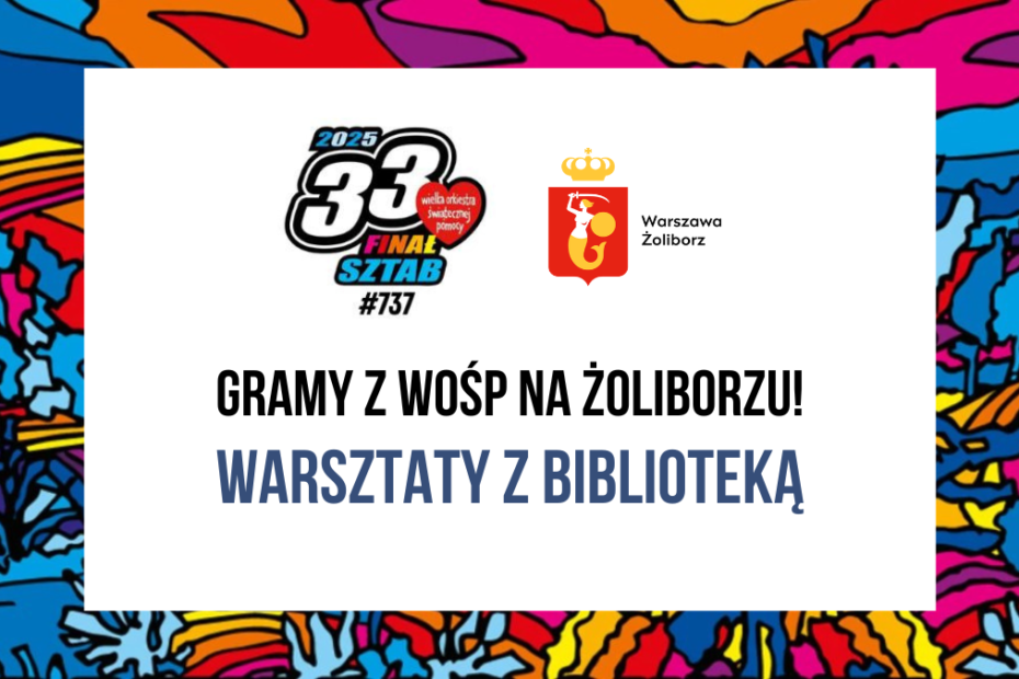 grafika wyróżniająca do postu z 33. finału wielkiej orkiestry świątecznej pomocy na żoliborzu - kolorowe wzory z 33. edycji WOŚP, logo finału z napisami: 2025, 33. finał sztab #737 wielka orkiestra świątecznej pomocy oraz napisy: gramy z wośp na żoliborzu! warsztaty z biblioteką