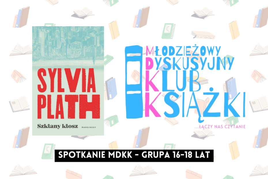 grafika wyróżniająca z tekstem: "spotkanie mdkk grupa 16-18 lat" na tle okładki książki "szklany klosz" sylvii plath i logotypu mdkk - młodzieżowy dyskusyjny klub książki łączy nas czytanie