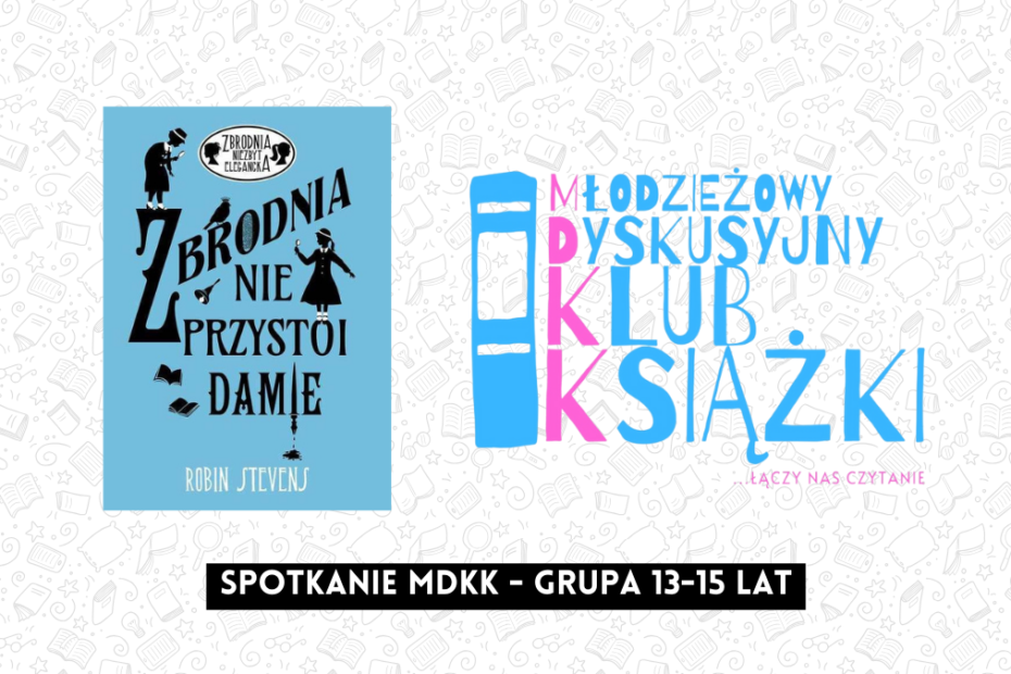 grafika wyróżniająca z tekstem: "spotkanie mdkk grupa 13-15 lat" na tle okładki książki zbrodnia nie przystoi damie robin stevens i logotypu mdkk - młodzieżowy dyskusyjny klub książki łączy nas czytanie