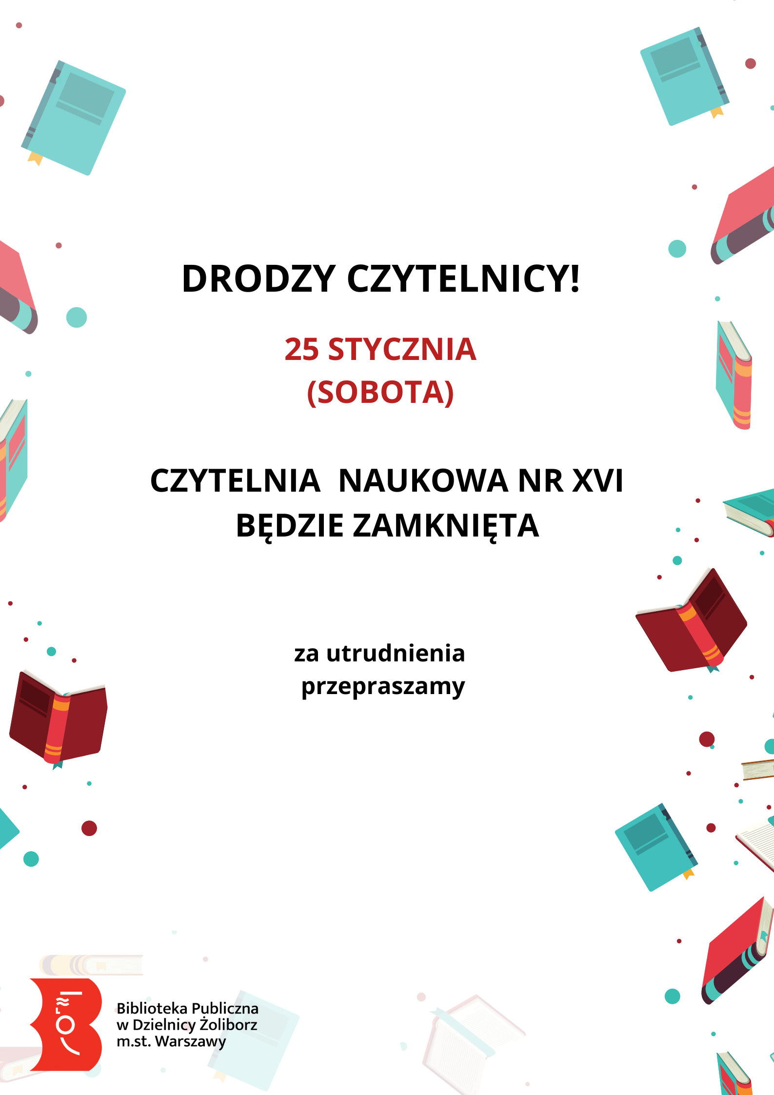 Plakat biały z tekstem czarnym i czerwonym: " Drodzy Czytelnicy! 25 stycznia (sobota) Czytelnia naukowa nr XVI będzie zamknięta. Za utrudnienia przepraszamy"