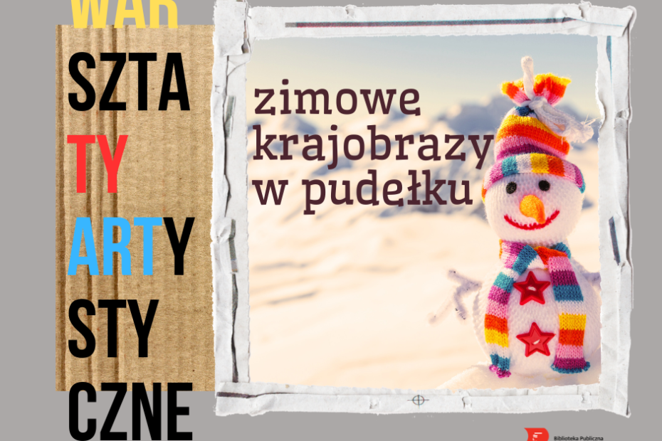 grafika przedstawiająca plakat zajęć artystycznych. Na szarym tle w centralnej części jest prostokątne tło z fakturą kartonu, na którym po lewej stronie w pionie widać napis : warsztaty artystyczne. Obok po prawej w ramce z wydartego białego papieru jest kolorowe zdjęcie przedstawiające bałwanka na śniegu oraz tytuł zajęć "zimowe krajobrazy w pudełku"