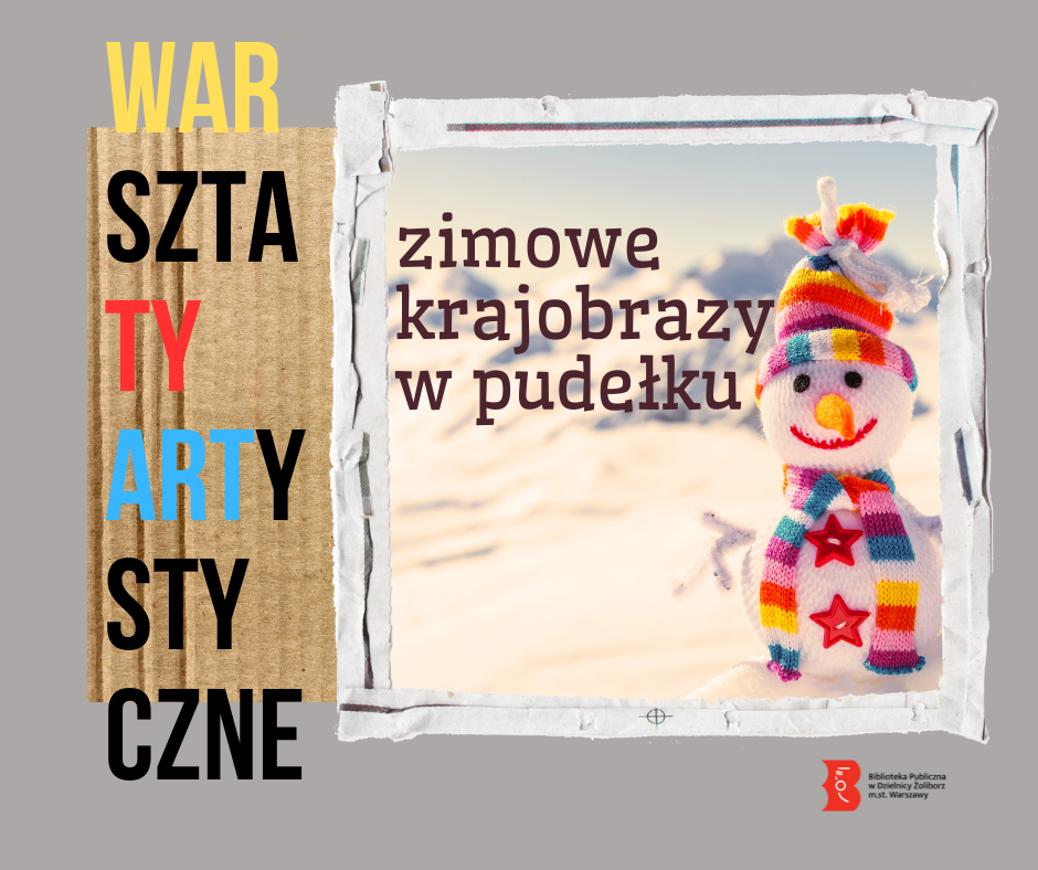 grafika przedstawiająca plakat zajęć artystycznych. Na szarym tle w centralnej części jest prostokątne tło z fakturą kartonu, na którym po lewej stronie w pionie widać napis : warsztaty artystyczne. Obok po prawej w ramce z wydartego białego papieru jest kolorowe zdjęcie przedstawiające bałwanka na śniegu oraz tytuł zajęć "zimowe krajobrazy w pudełku"