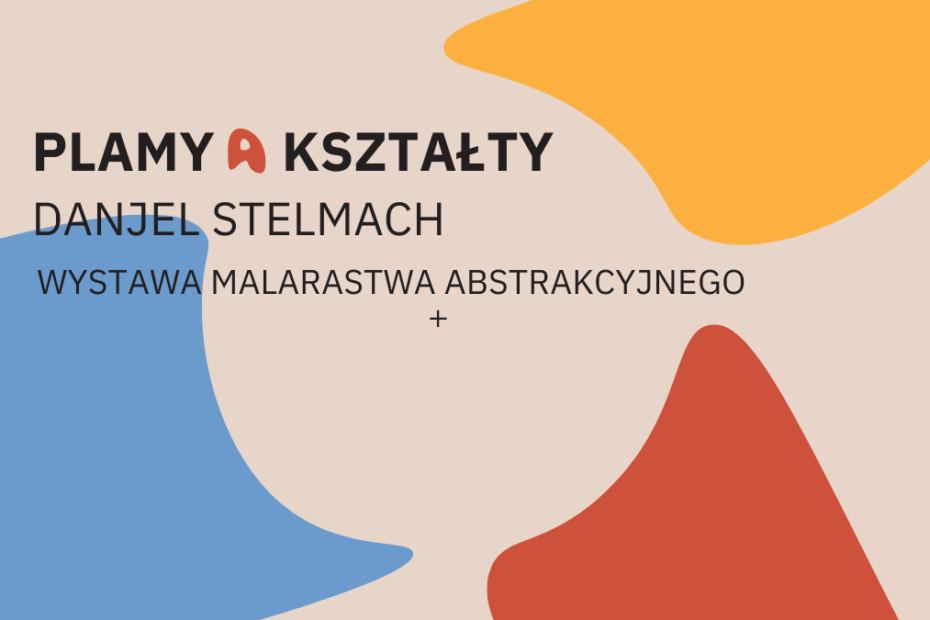 prosta grafika z napisem Plamy a kształty danjel stelmach wystawa malarstwa abstrakcyjnego. 3 kształty w 3 kolorach na jasnym tle