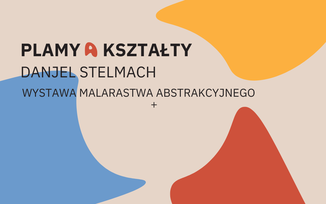 prosta grafika z napisem Plamy a kształty danjel stelmach wystawa malarstwa abstrakcyjnego. 3 kształty w 3 kolorach na jasnym tle