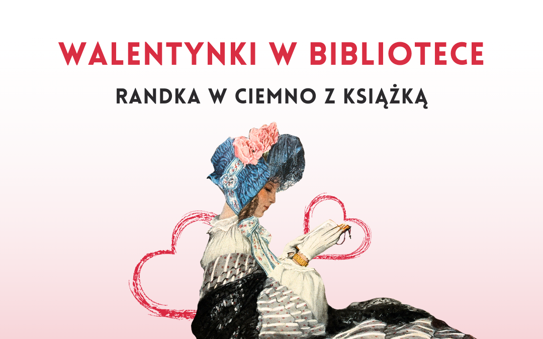 prosta grafika z napisem walentynki w bibliotece randka w ciemno z książką oraz ilustracją kobiety czytającej książkę na tle serduszek